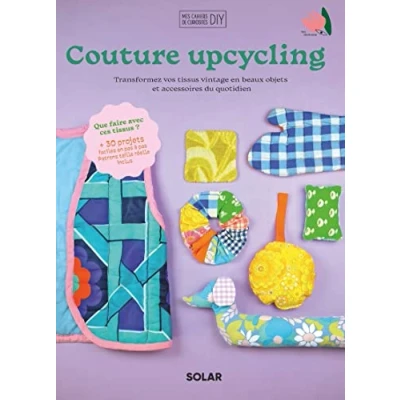 Abbildung von Couture upcycling: Transformez vos tissus vintage en beaux objets et accessoires du quotidien. Avec patrons taille réelle inclus