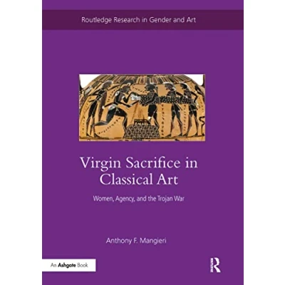Abbildung von Virgin Sacrifice in Classical Art: Women, Agency, and the Trojan War (Routledge Research Gender Art)