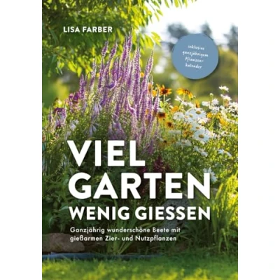 Abbildung von Viel Garten, wenig gießen Pflegeleicht, Aufwandsarm, Wassersparend: Ganzjährig wunderschöne Beete mit gießarmen Zier und Nutzpflanzen