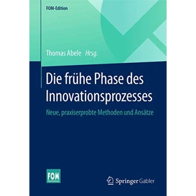 Abbildung von Die frühe Phase des Innovationsprozesses: Neue, praxiserprobte Methoden und Ansätze (FOM Edition)