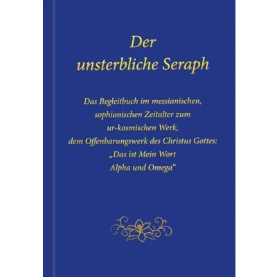 Abbildung von Der unsterbliche Seraph: Das Begleitbuch im messianischen, sophianischen Zeitalter zum ur kosmischen Werk, dem Offenbarungswerk des Christus Gottes: &quot;Das ist Mein Wort. Alpha und Omega&quot;