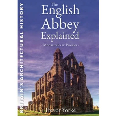Abbildung von The English Abbey Explained Monasteries &amp; Priories (Britain&#039;s Architectural History)