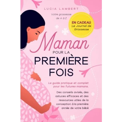 Abbildung von Maman pour la première fois: votre grossesse de A à Z. Le guide pratique et complet les futures mamans. des conseils avisés, astuces ... conception année bébé
