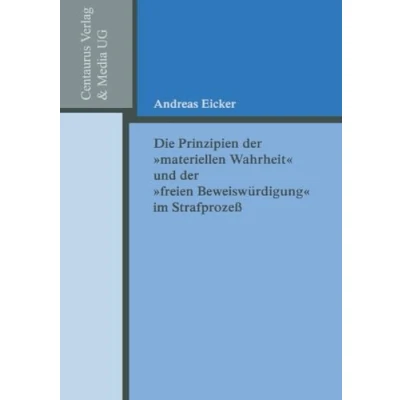 Abbildung von Die Prinzipien der &quot;materiellen Wahrheit&quot; und &quot;freien Beweiswürdigung&quot; im Strafprozess (Reihe Rechtswissenschaft, Band 193)