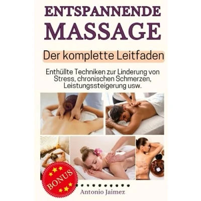 Abbildung von Entspannende Massage, der komplette Leitfaden: Enthüllte Techniken zur Linderung von Stress, chronischen Schmerzen, Leistungssteigerung usw. (sportmassage buch, Band 2)
