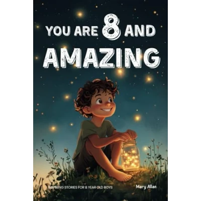 Abbildung von You Are 8 and Amazing! Inspiring Stories For Year Old Boys: 15 Motivating Tales About Courage, Self Confidence, Friendships Kindness (You Amazing!)