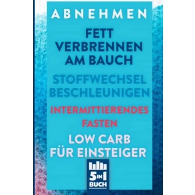 Abbildung von Abnehmen Fett verbrennen am Bauch Stoffwechsel Beschleunigen Intermittierendes Fasten Low Carb für Einsteiger: So ist möglich (5in1 Buch)