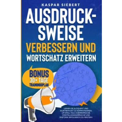 Abbildung von AUSDRUCKSWEISE VERBESSERN und WORTSCHATZ ERWEITERN: Lernen Sie, eloquent selbstbewusst zu kommunizieren, um Small Talk, Körpersprache, Vorstellungsgespräche Rhetorik erfolgreich meistern