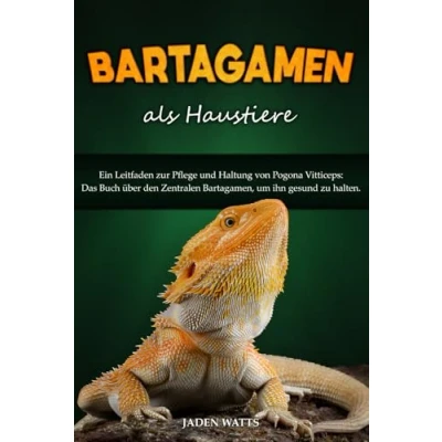 Abbildung von BARTAGAMEN ALS HAUSTIERE : EIN LEITFADEN ZUR PFLEGE UND HALTUNG VON POGONA VITTICEPS: DAS BUCH ÜBER DEN ZENTRALEN BARTAGAMEN, UM IHN GESUND ZU HALTEN.