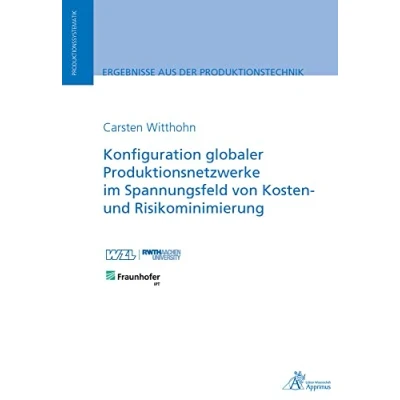 Abbildung von Konfiguration globaler Produktionsnetzwerke im Spannungsfeld von Kosten und Risikominimierung (Ergebnisse aus der Produktionstechnik)