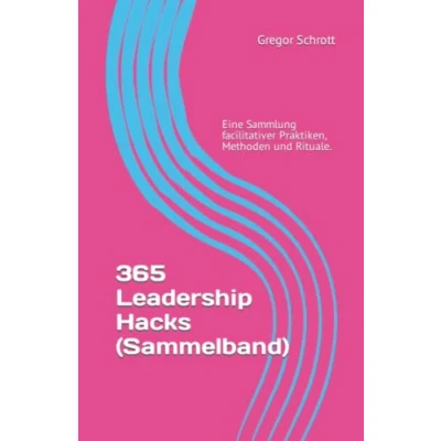 Abbildung von 365 Leadership Hacks (Sammelband): Eine Sammlung facilitativer Praktiken, Methoden und Rituale.
