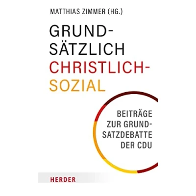 Abbildung von Grundsätzlich Christlich Sozial: Beiträge zur Grundsatzdebatte der CDU