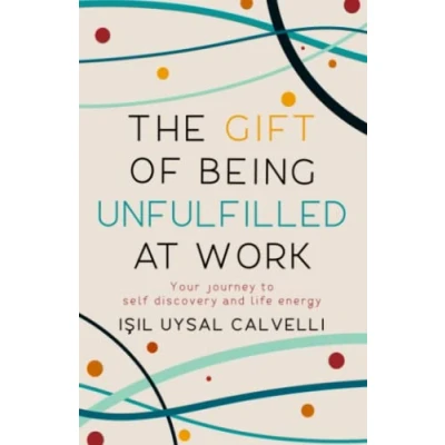 Abbildung von The Gift of Being Unfulfilled at Work: Your Journey to Self Discovery and Life Energy