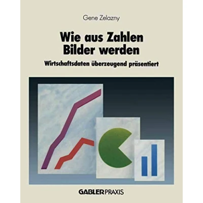 Abbildung von Wie aus Zahlen Bilder werden: Wirtschaftsdaten überzeugend präsentiert (German Edition)
