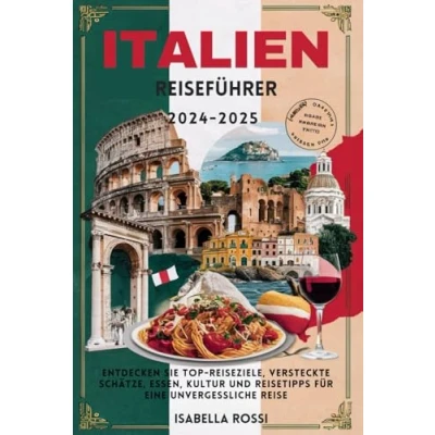 Abbildung von ITALIEN Reiseführer 2024 2025: Entdecken Sie Top Reiseziele, versteckte Schätze, Essen, Kultur und Reisetipps für eine unvergessliche Reise