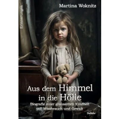 Abbildung von Aus dem Himmel in die Hölle Biografie einer grausamen Kindheit voll Missbrauch und Gewalt Erinnerungen