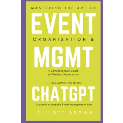 Abbildung von Mastering the Art of event Planning: a Comprehensive Guide to Flawless Organization: Including how use ChatGPT create bespoke management plan