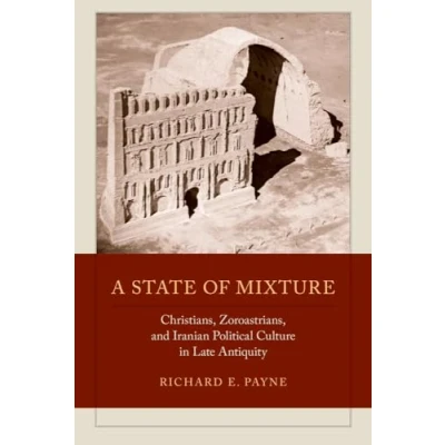 Abbildung von A State of Mixture: Christians, Zoroastrians, and Iranian Political Culture in Late Antiquity (Transformation the Classical Heritage)