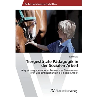 Abbildung von Tiergestützte Pädagogik in der Sozialen Arbeit: Abgrenzung von anderen Formen des Einsatzes Tieren und Einbeziehung die Soziale Arbeit