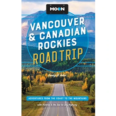 Abbildung von Moon Vancouver &amp; Canadian Rockies Road Trip: Adventures from the Coast to Mountains, with Victoria and Sea Sky Highway (Travel Guide)
