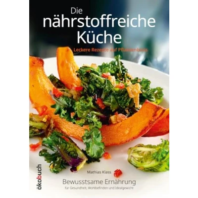 Abbildung von Die nährstoffreiche Küche. Leckere Rezepte auf Pflanzenbasis: Bewusstsame Ernährung für Gesundheit, Wohlbefinden und Idealgewicht