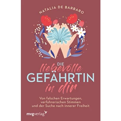 Abbildung von Die liebevolle Gefährtin in dir: Von falschen Erwartungen, verführerischen Stimmen und der Suche nach innerer Freiheit