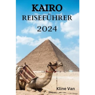 Abbildung von KAIRO REISEFÜHRER 2024: Der Ultimative Leitfaden Für Aufenthalt, Aktivitäten, Essen Und Vieles Mehr