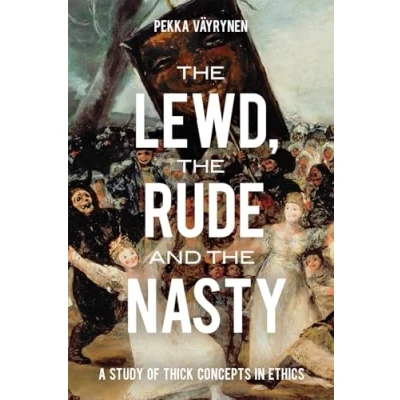 Abbildung von the Lewd, Rude and Nasty: A Study of Thick Concepts in Ethics (Oxford Moral Theory)