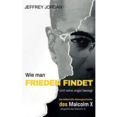 Abbildung von WIE MAN FRIEDEN FINDET UND SEINE ANGST BESIEGT: DIE HELDENHAFTE LEBENSGESCHICHTE DES MALCOLM X (BIOGRAFIE VON X)