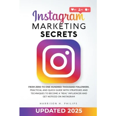 Abbildung von Instagram Marketing Secrets: From Zero to One Hundred Thousand Followers. Practical and Quick Guide with Strategies Techniques Become a &quot;Real&quot; Influencer Get Noticed on