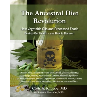 Abbildung von The Ancestral Diet Revolution: How Vegetable Oils and Processed Foods Destroy Our Health to Recover!