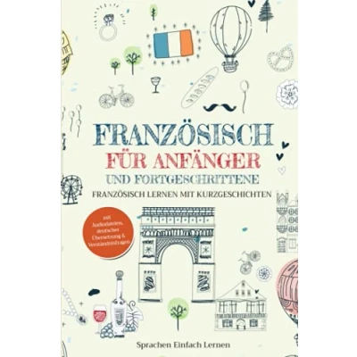 Abbildung von Französisch für Anfänger und Fortgeschrittene: lernen mit Kurzgeschichten (mit Audiodateien, deutscher Übersetzung &amp; Verständnisfragen)
