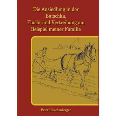 Abbildung von Die Ansiedlung in der Batschka, Flucht und Vertreibung am Beispiel meiner Familie