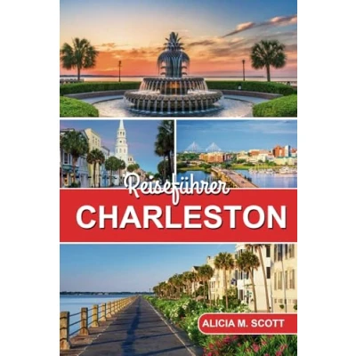 Abbildung von Reiseführer für Charleston 2025: Erkunden Sie wie ein Insider, navigieren mit Zuversicht und entdecken verborgene Schätze, einschließlich ... Alicia M. Scott: auf Deutsch)