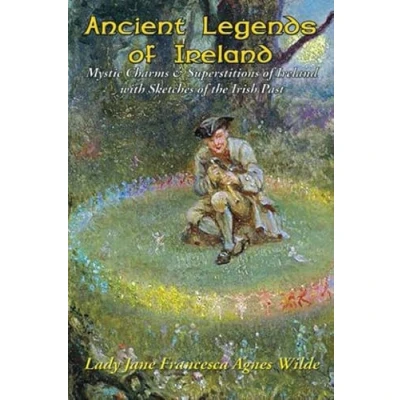 Abbildung von Ancient Legends of IRELAND: Mystic Charms &amp; Superstitions Ireland with Sketches the Irish Past