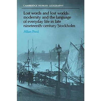 Abbildung von Lost Words and Worlds: Modernity the Language of Everyday Life in Late Nineteenth Century Stockholm (Cambridge Human Geography)