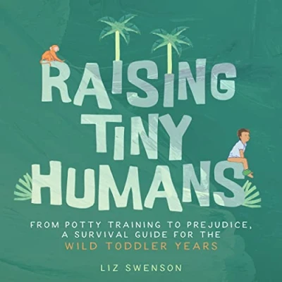 Abbildung von Raising Tiny Humans: From Potty Training to Prejudice, a Survival Guide for the wild Toddlers Years