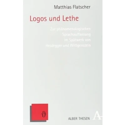 Abbildung von Logos und Lethe: Zur phänomenologischen Sprachauffassung im Spätwerk von Heidegger Wittgenstein (Alber Thesen Philosophie)