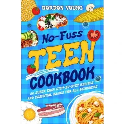 Abbildung von No Fuss Teen Cookbook: 80 Super Easy Step by Recipes and Essential Basics for All Beginners