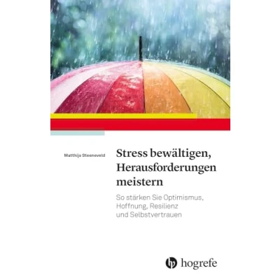 Abbildung von Stress bewältigen, Herausforderungen meistern: So stärken Sie Optimismus, Hoffnung, Resilienz und Selbstvertrauen