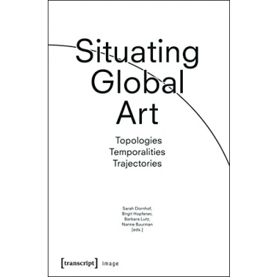 Abbildung von Situating Global Art: Topologies Temporalities Trajectories (Image, Band 89)