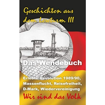 Abbildung von Geschichten aus dem Leseturm III: das Wendebuch: Erlebte Revolution 1989/90, Massenflucht, Reisefreiheit, D Mark, Wiedervereinigung. Wir sind Volk!