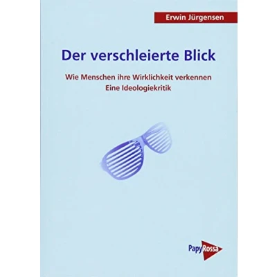 Abbildung von Der verschleierte Blick: Wie die Menschen ihre Wirklichkeit verkennen. Eine Ideologiekritik (PapyRossa Hochschulschriften)