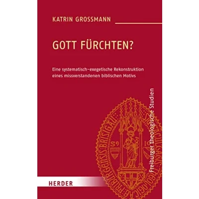 Abbildung von Gott fürchten?: Eine systematisch exegetische Rekonstruktion eines missverstandenen biblischen Motivs (Freiburger theologische Studien)