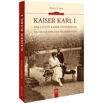 Abbildung von Biografie in Bildern: Kaiser Karl I., der letzte Habsburger: Ein biografischer Bilderbogen