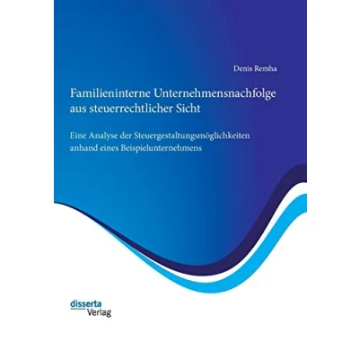 Abbildung von Familieninterne Unternehmensnachfolge aus steuerrechtlicher Sicht: Eine Analyse der Steuergestaltungsmöglichkeiten anhand eines Beispielunternehmens