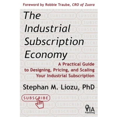 Abbildung von The Industrial Subscription Economy: A Practical Guide to Designing, Pricing, and Scaling Your