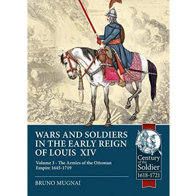 Abbildung von Wars and Soldiers in the Early Reign of Louis XIV, Volume 3: Armies Ottoman Empire 1645 1719 (Century Soldier, Band 3)