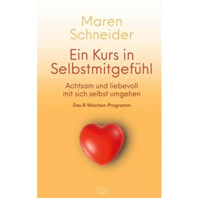Abbildung von Ein Kurs in Selbstmitgefühl: Achtsam und liebevoll mit sich selbst umgehen