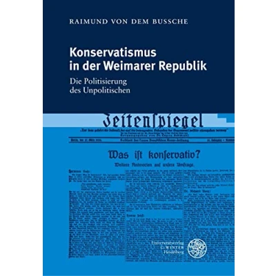Abbildung von Konservatismus in der Weimarer Republik: Die Politisierung des Unpolitischen (Heidelberger Abhandlungen zur Mittleren und Neueren Geschichte)